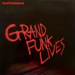 Grand Funk Railroad – Grand Funk Lives