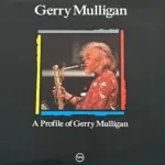 Gerry Mulligan – A Profile Of Gerry Mulligan