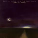 Emmylou Harris – Quarter Moon In A Ten Cent Town