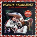 Vicente Fernández – Por Tu Maldito Amor
