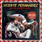 Vicente Fernández – Por Tu Maldito Amor