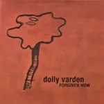 Dolly Varden – Forgiven Now